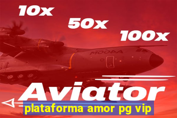 plataforma amor pg vip